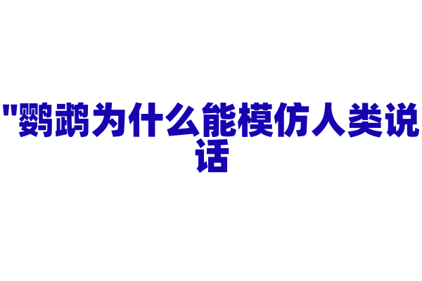 "鹦鹉为什么能模仿人类说话？"